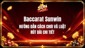 Baccarat Sunwin - Hướng Dẫn Cách Chơi Và Luật Rút Bài Chi Tiết