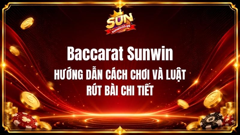Baccarat Sunwin - Hướng Dẫn Cách Chơi Và Luật Rút Bài Chi Tiết