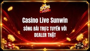 Casino Live Sunwin - Sòng Bài Trực Tuyến Với Dealer Thật