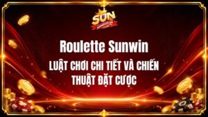 Roulette Sunwin - Luật Chơi Chi Tiết Và Chiến Thuật Đặt Cược