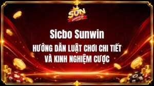 Sicbo Sunwin - Hướng Dẫn Luật Chơi Chi Tiết Và Kinh Nghiệm Cược